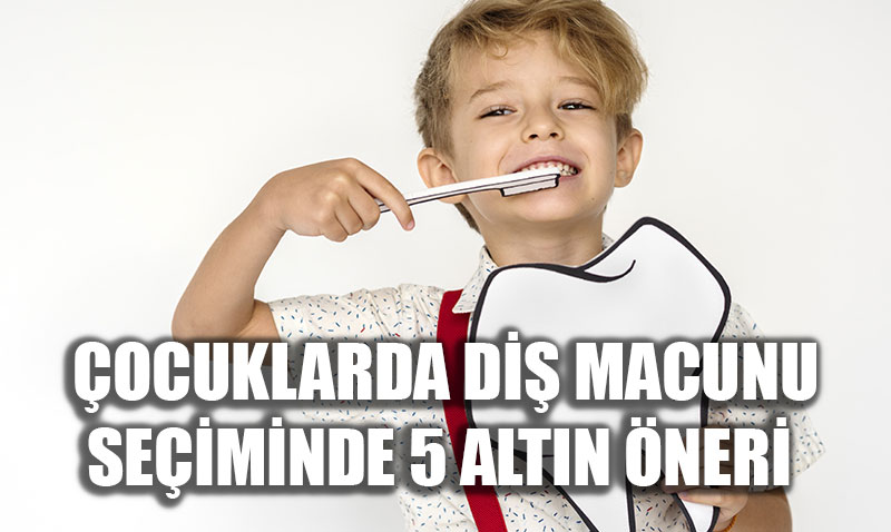 ocuklarda Di Macunu Seiminde 5 Altn neri: ncelik erik ve Flor Konsantrasyonu!
