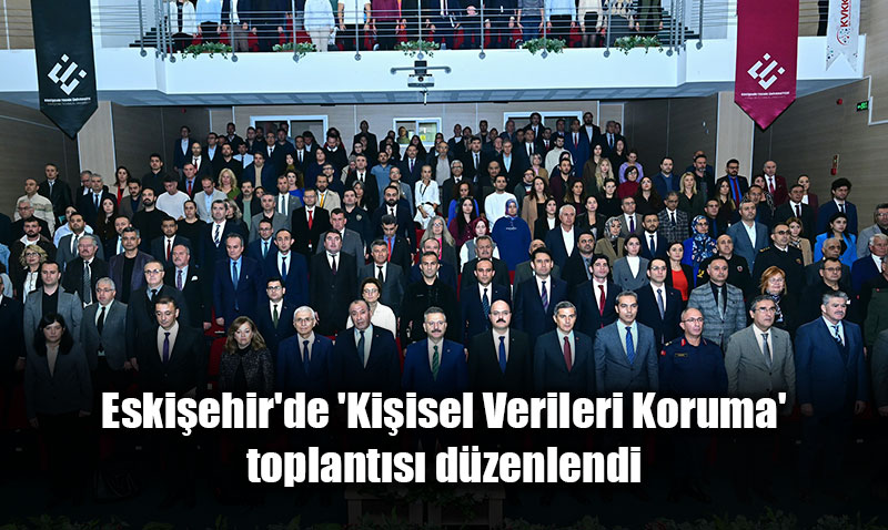 Eskiehir’de ’Kiisel Verileri Koruma’ toplants dzenlendi
