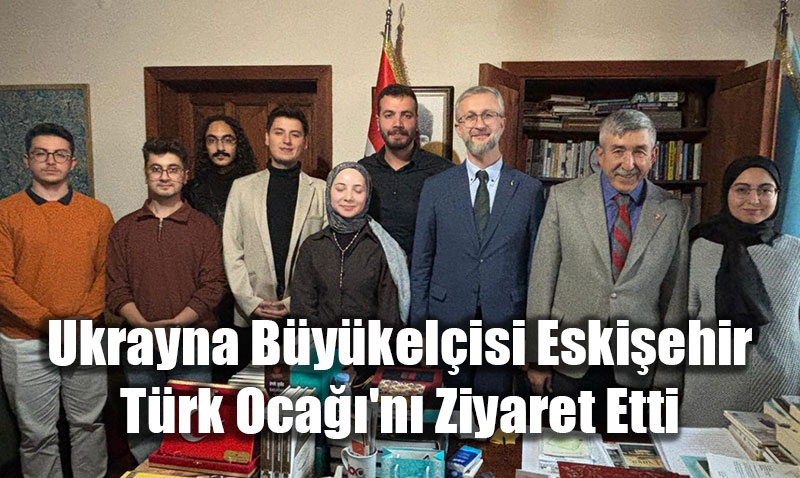 Ukrayna Bykelisi Eskiehir Trk Oca’n Ziyaret Etti