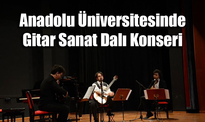 Anadolu niversitesi’nde Gitar Sanat Dal Konseri: Villa-Lobos Anld