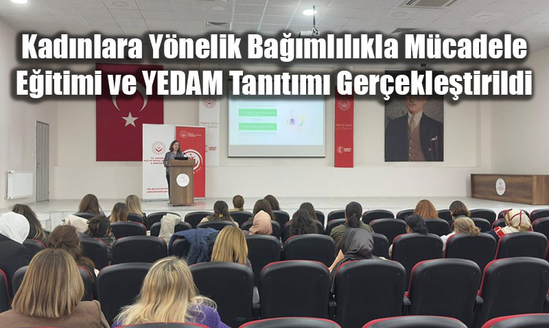 Kadnlara Ynelik Bamllkla Mcadele Eitimi ve YEDAM Tantm Gerekletirildi