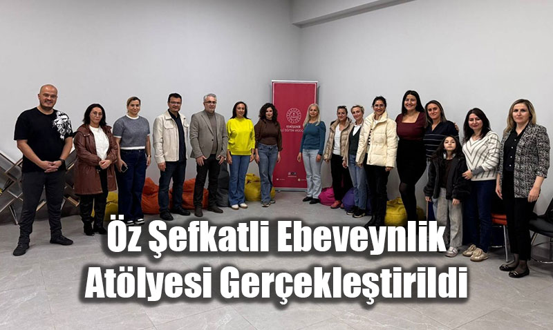 "z efkatli Ebeveynlik Atlyesi" ile Velilerin Kiisel Farkndal Glendirildi