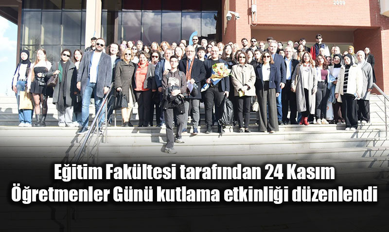 Eitim Fakltesi tarafndan 24 Kasm retmenler Gn kutlama etkinlii dzenlendi