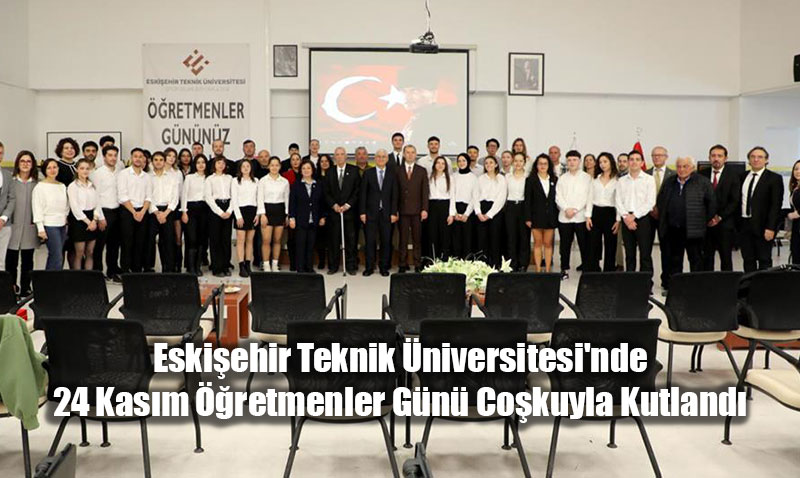 Eskiehir Teknik niversitesi’nde 24 Kasm retmenler Gn Cokuyla Kutland