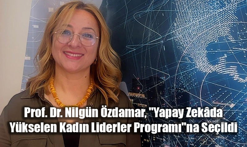 Prof. Dr. Nilgn zdamar, "Yapay Zekda Ykselen Kadn Liderler Program"na Seildi