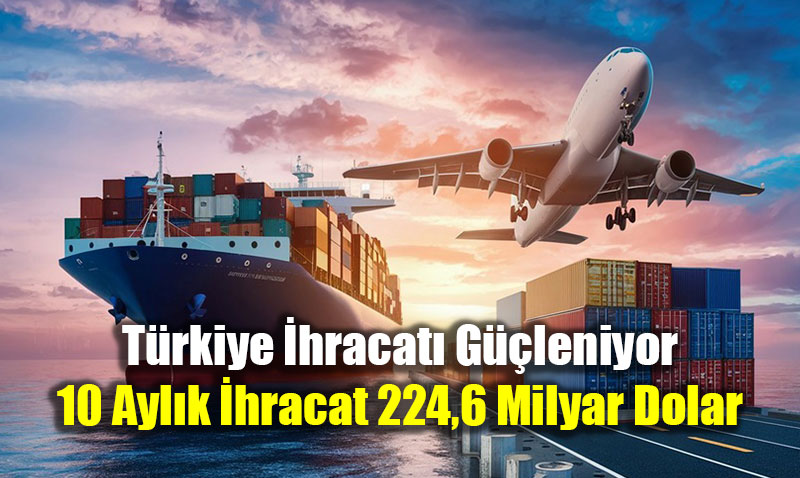 Trkiye hracat Gleniyor: 2025’in lk 10 Aynda hracat 224,6 Milyar Dolar