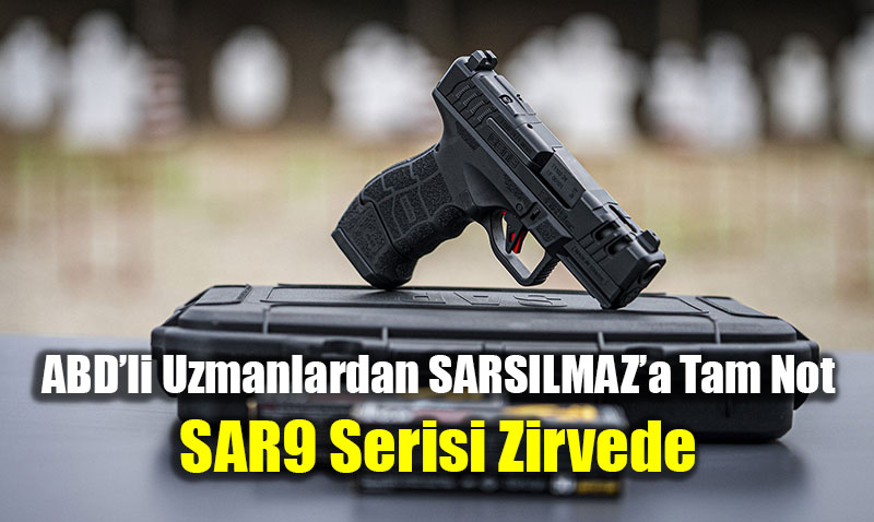 ABD’li Uzmanlardan SARSILMAZ’a Tam Not: SAR9 Serisi Zirvede