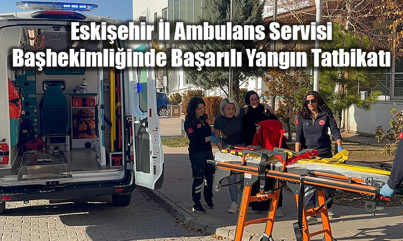 Eskiehir l Ambulans Servisi Bahekimliinde Baarl Yangn Tatbikat