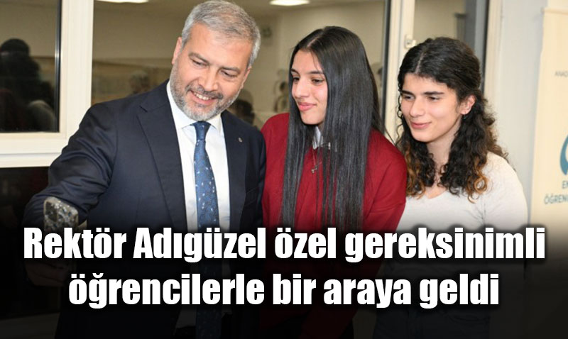 Rektr Adgzel zel gereksinimli rencilerle bir araya geldi