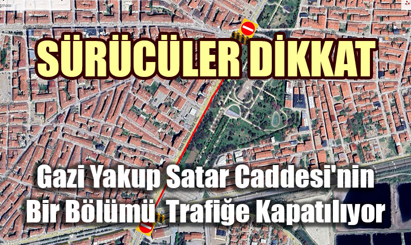 Gazi Yakup Satar Caddesi’nin Bir Blm 13 Gn Boyunca Trafie Kapatlyor