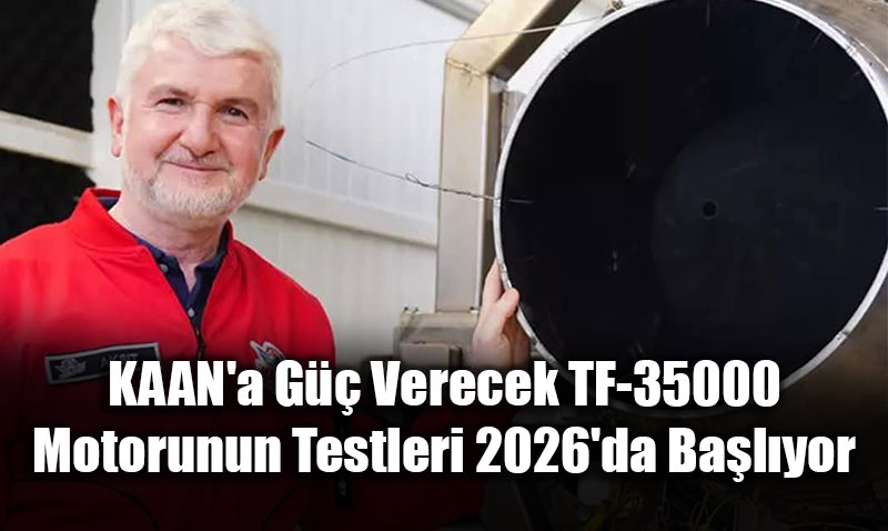 KAAN’a G Verecek TF-35000 Motorunun Testleri 2026’da Balyor
