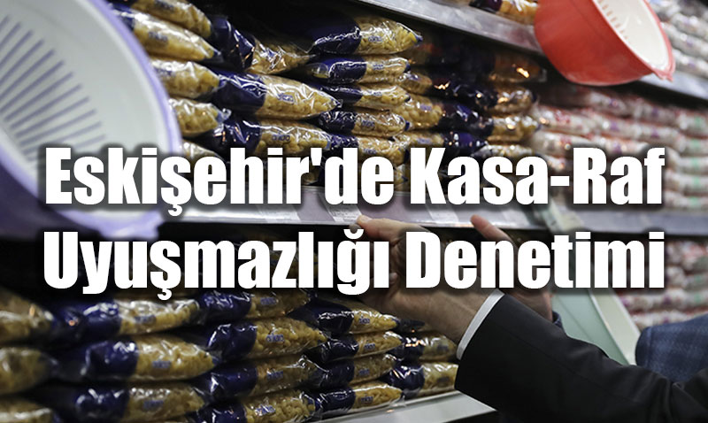 Eskiehir’de Kasa-Raf Uyumazl Denetimi: 170 Bin TL Ceza Kesildi!