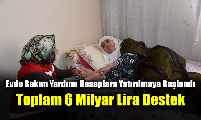 Evde Bak�m Yard�m� Hesaplara Yat�r�lmaya Ba�land�: Toplam 6 Milyar Lira Destek