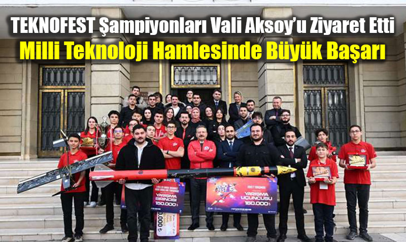 TEKNOFEST �ampiyonlar� Vali Aksoy�u Ziyaret Etti: Milli Teknoloji Hamlesinde B�y�k Ba�ar�
