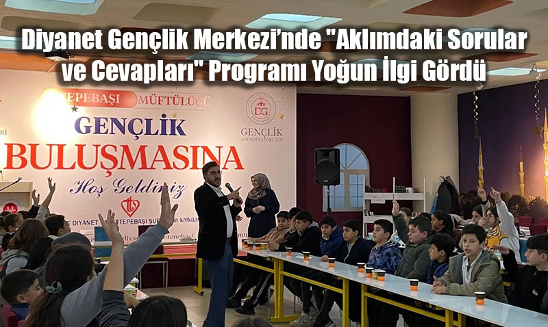 Diyanet Gen�lik Merkezi�nde "Akl�mdaki Sorular ve Cevaplar�" Program� Yo�un �lgi G�rd�