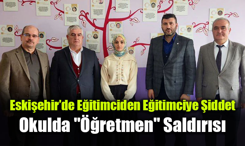Eski�ehir�de E�itimciden E�itimciye �iddet: Okulda "��retmen" Sald�r�s�