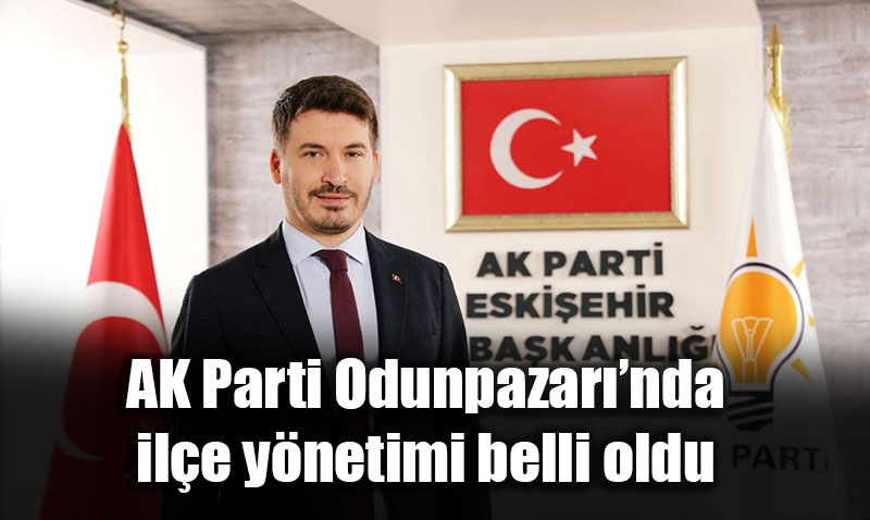 AK Parti Odunpazar��nda Yeni Kadro �ekillendi: ��te Yeni Y�netim