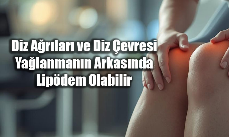 Diz A�r�lar�n�n Gizli Nedeni: Lip�dem ve Eklem Sa�l���