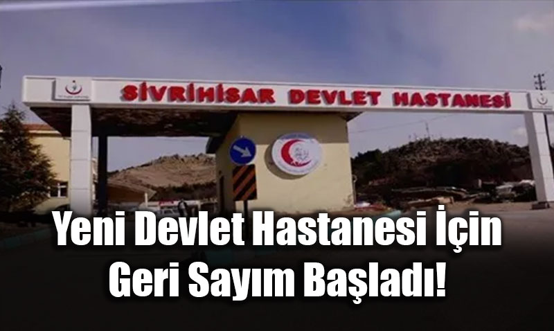Sivrihisar�da Sa�l�kta Yeni D�nem: Yeni Devlet Hastanesi ��in Geri Say�m Ba�lad�!