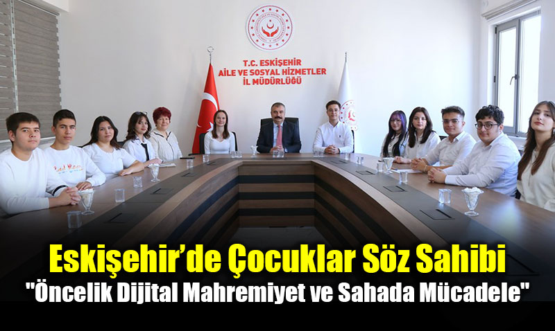 Eski�ehir�de �ocuklar S�z Sahibi: "�ncelik Dijital Mahremiyet ve Sahada M�cadele"