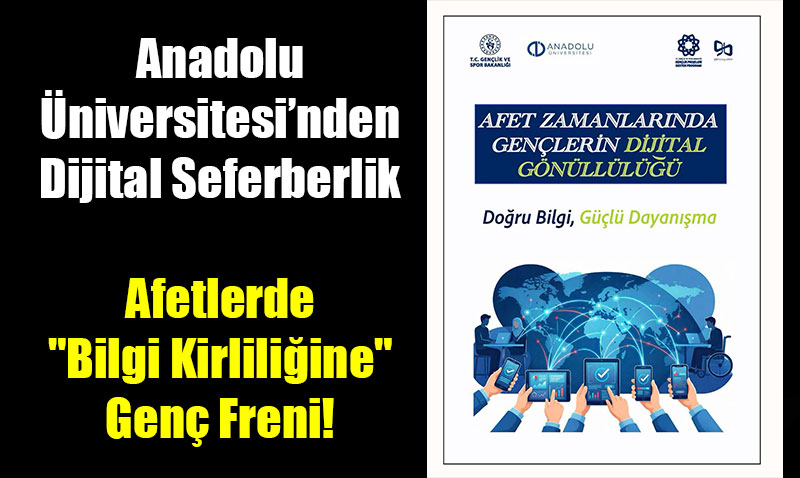 Anadolu �niversitesi�nden Dijital Seferberlik: Afetlerde "Bilgi Kirlili�ine" Gen� Freni!