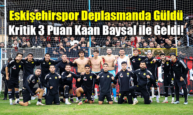 Eski�ehirspor Deplasmanda G�ld�: Kritik 3 Puan Kaan Baysal ile Geldi!
