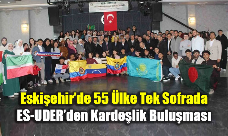 Eski�ehir�de 55 �lke Tek Sofrada: ES-UDER�den Karde�lik Bulu�mas�