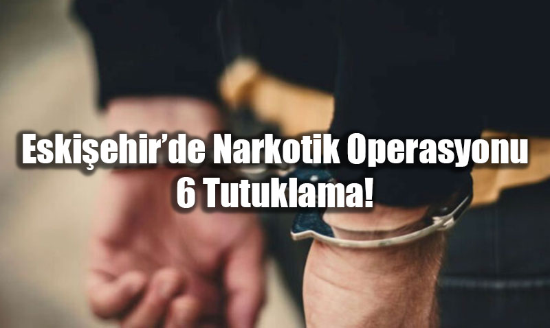 Eski�ehir’de Narkotik Operasyonu: 58 ��pheli Yakaland�!