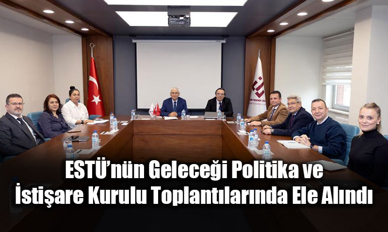 ESTܒn�n Gelece�i Politika ve �sti�are Kurulu Toplant�lar�nda Ele Al�nd�
