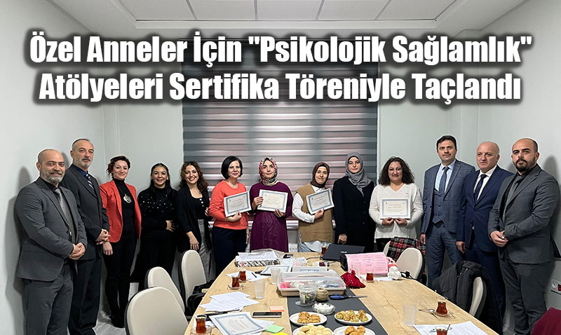 �zel Anneler ��in "Psikolojik Sa�laml�k" At�lyeleri Sertifika T�reniyle Ta�land�