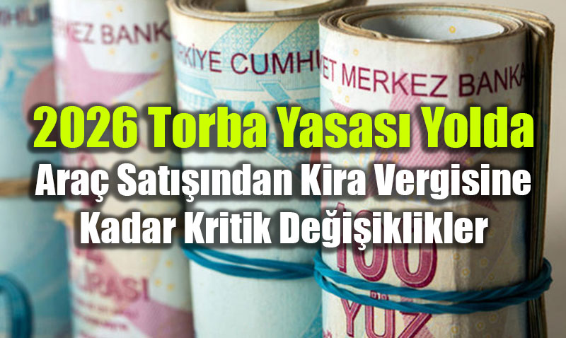 2026 Torba Yasas� Yolda: Ara� Sat���ndan Kira Vergisine Kadar Kritik De�i�iklikler