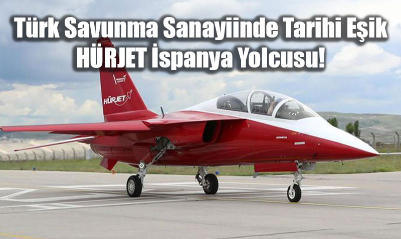 T�rk Savunma Sanayiinde Tarihi E�ik: H�RJET �spanya Yolcusu!