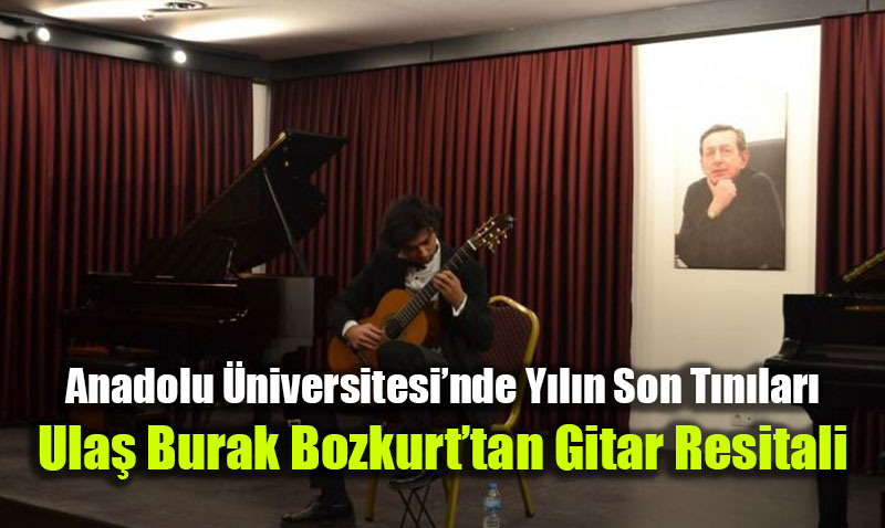 Anadolu �niversitesi�nde Y�l�n Son T�n�lar�: Ula� Burak Bozkurt�tan Gitar Resitali