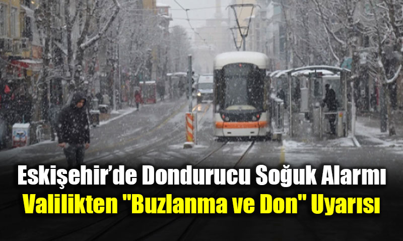 Eski�ehir�de Dondurucu So�uk Alarm�: Valilikten "Buzlanma ve Don" Uyar�s�