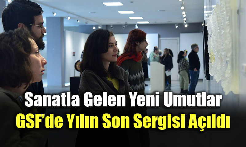 Sanatla Gelen Yeni Umutlar: GSF�de Y�l�n Son Sergisi A��ld�
