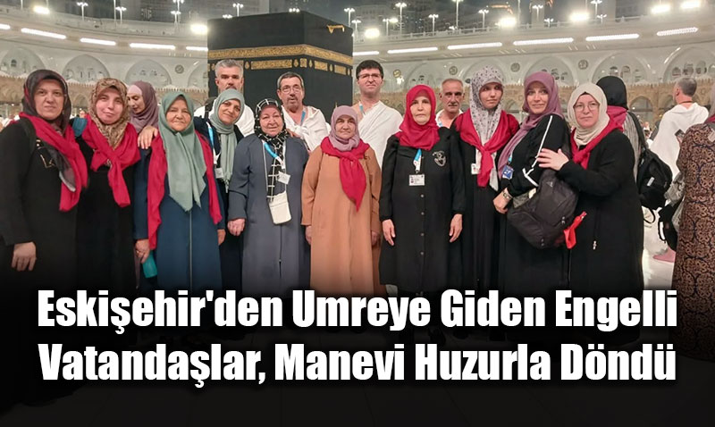 Eskiehir’den Umreye Giden Engelli Vatandalar, Manevi Huzurla Dnd