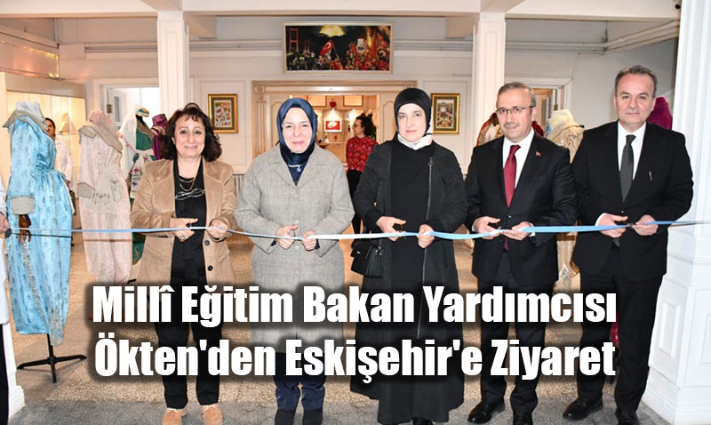 Mill Eitim Bakan Yardmcs kten’den Eskiehir’e Ziyaret: Eitim ve Kltr ncelemesi