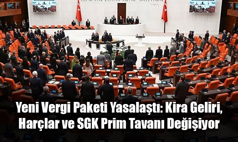 Yeni Vergi Paketi Yasalat: Kira Geliri, Harlar ve SGK Prim Tavan Deiiyor