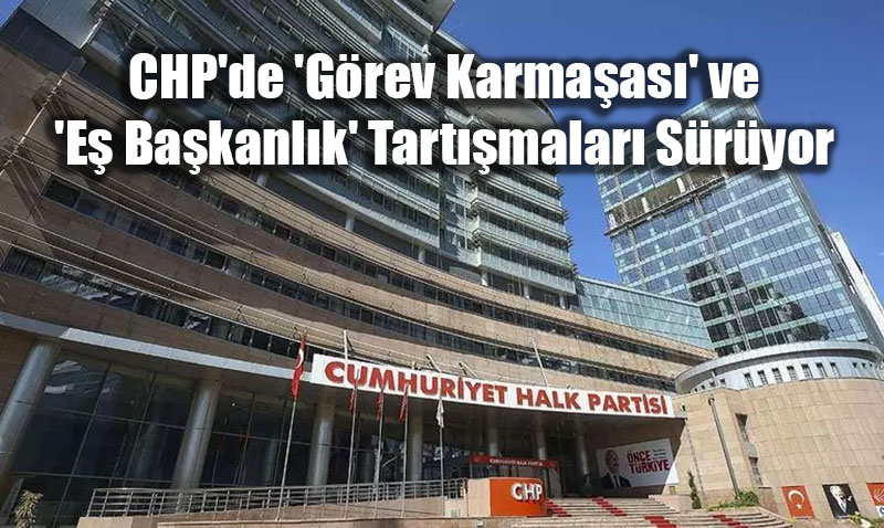 CHP’de ’Grev Karmaas’ ve ’E Bakanlk’ Tartmalar Sryor