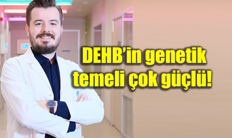 DEHB’in Temeli ok Gl: Genetik Aktarm Oran Yzde 76