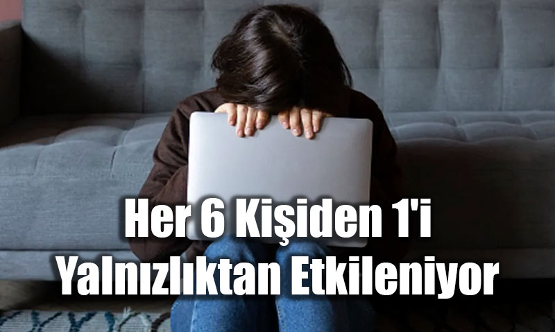 amzn Sessiz Salgn: Her 6 Kiiden 1’i Yalnzlktan Etkileniyor