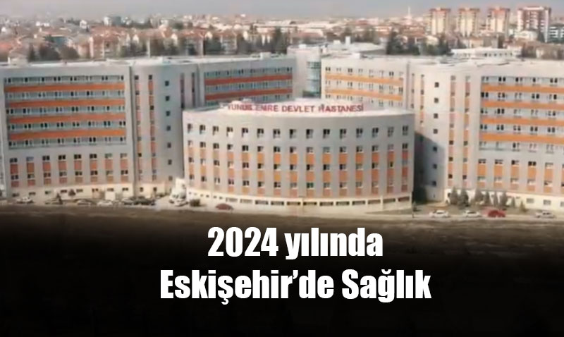 2024 Yılında Eskişehir’de 5 milyon 300 bin muayene yapıldı