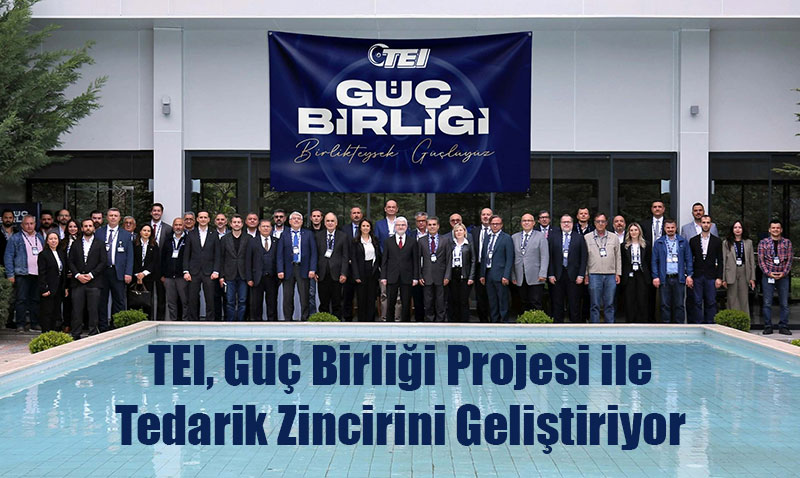 TEI, Güç Birliği Projesi ile Tedarik Zincirini Geliştiriyor