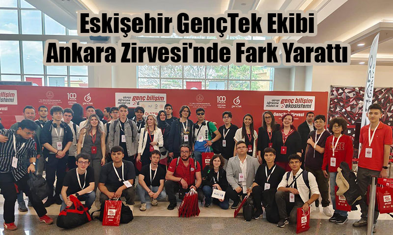 Eskiehir GenTek Ekibi Ankara Zirvesi’nde Fark Yaratt