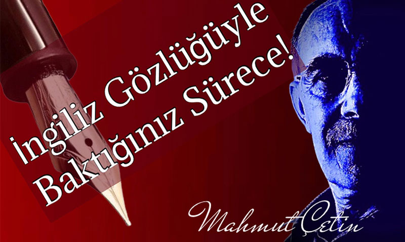 İngiliz Gözlüğüyle Baktığınız Sürece!