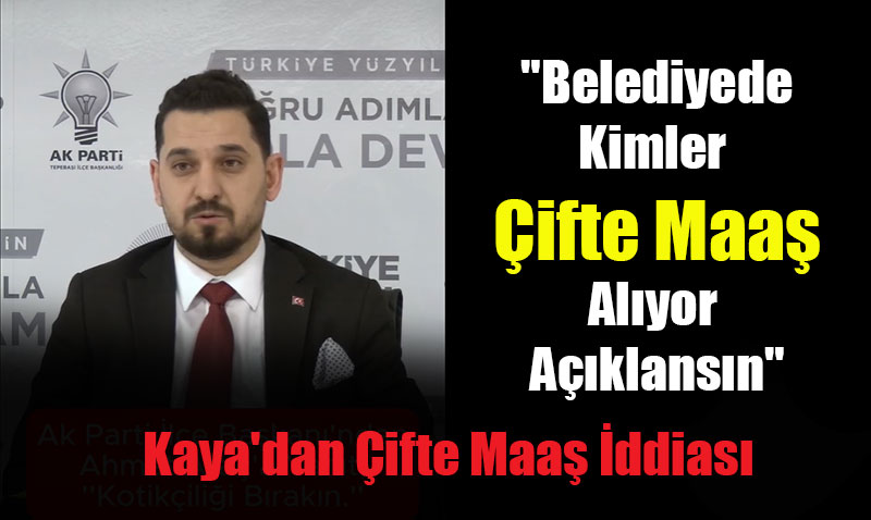 AK Parti Tepebaşı ilçe Başkanı Kaya:Belediye’de kimler çifte maaş alıyor açıklansın