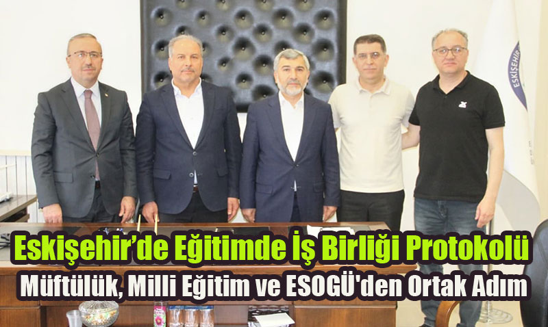 Eskişehir’de Eğitime Üçlü İş Birliği Protokolü