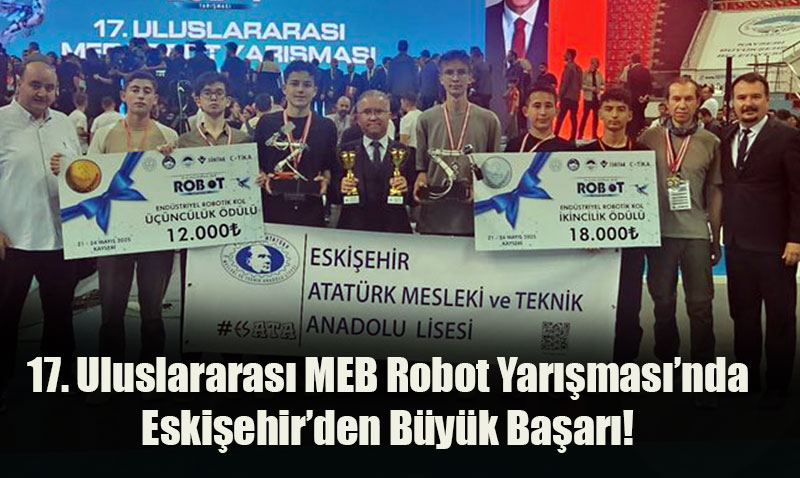 17. Uluslararası MEB Robot Yarışması’nda Eskişehirli Öğrencilerden Büyük Başarı!