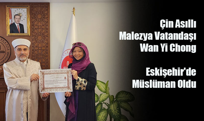 Çin Asıllı Malezyalı Wan Yi Chong Eskişehir’de Müslüman Oldu: Adı "Aliye"