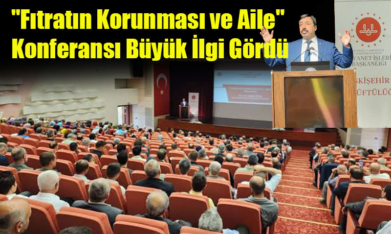 Eskiehirde "Ftratn Korunmas ve Aile" Konferans Byk lgi Grd